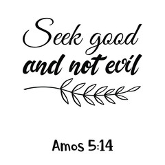 Seek good and not evil. Bible verse quote
