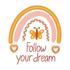 Cute vector poster with boho rainbow  decorated with butterfly. Follow your dream lettering. Great for kids playroom or bedroom decoration. Hand drawn illustration isolated on white. Muted colors.