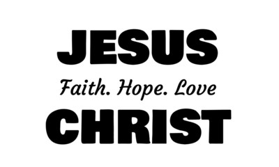 Jesus Christ - Faith, Hope, Love, Christian faith, Typography for print or use as poster, card, flyer or T Shirt