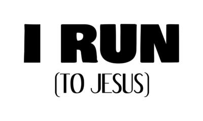 I run to Jesus, Christian faith, Typography for print or use as poster, card, flyer or T Shirt