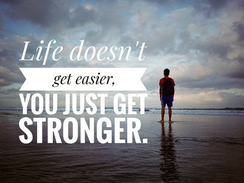 Inspirational motivational quote - Life does not get easier. You just get stronger. On background of young man standing in the beach against the sunset sunrise light over the sea.