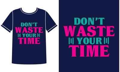  don't waste your time t shirt design