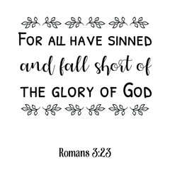 For all have sinned and fall short of the glory of God. Bible verse quote