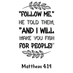 Follow Me,” He told them, “and I will make you fish for people. Bible verse quote