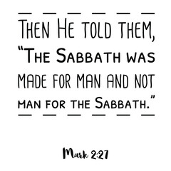 Then He told them, “The Sabbath was made for man. Bible verse quote