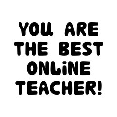 You are the best online teacher. Education quote. Cute hand drawn doodle bubble lettering. Isolated on white background. Vector stock illustration.