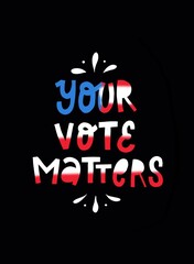 Hand lettering quote 'Your vote matters' for elections' posters, prints, cards, banners, signs, logos, etc. Typography inscription with colors of American flag on black background. 