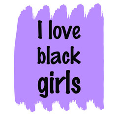 I love black girls. Isolated Vector Quote