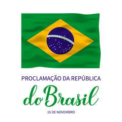 Brazil Proclamation the Republic Day calligraphy lettering in Portuguese with flag. Brazilian holiday celebrated on November 15. Vector template for typography poster, banner, greeting card, flyer.