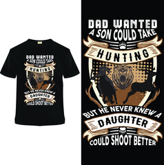 Dad wanted a son could take hunting. But he never knew a daughter could shoot better T-shirt design template