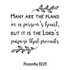 Many are the plans in a person’s heart, but it is the Lord’s purpose that prevails. Bible verse quote