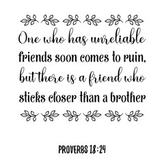 One who has unreliable friends soon comes to ruin, but there is a friend who sticks. Bible verse quote