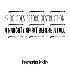 Pride goes before destruction, a haughty spirit before a fall. Bible verse quote