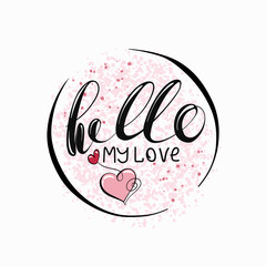 Hello my love - lettering handwriting, beautiful inscription decorated with a heart-shaped, symbol of eternal love. Doodle for textiles, t-shirts or postcards.