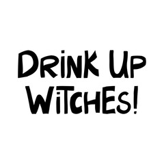 Drink up witches. Halloween quote. Cute hand drawn lettering in modern scandinavian style. Isolated on white background. Vector stock illustration.
