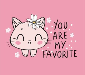 Cute little cat and flowers with a handwritten phrase you are my favorite childish vector illustration print on a pink background