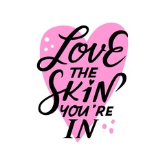Hand drawn lettering calligraphy quote Love the skin you are in. Skin care inspirational phrase on isolated background with heart. Self love acceptance and care vector card or poster design.