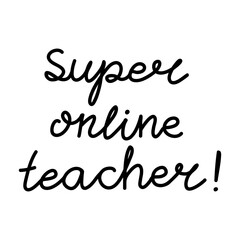 Super online teacher. Education quote. hildish handwriting. Isolated on white background. Vector stock illustration.