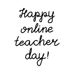 Happy online teacher day. Education quote. hildish handwriting. Isolated on white background. Vector stock illustration.