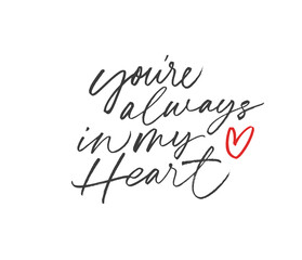 You're always in my heart ink brush vector lettering. Modern phrase handwritten vector calligraphy. Love feelings, romantic relationship, amorous words. Postcard, greeting card, t shirt print