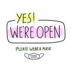 Hand drawn badge - Yes! We're open.. Inscription - Please wear a mask. Illustration on white background.