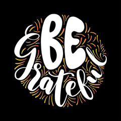 Be Grateful. Handwritten Inspirational Motivational Quotes. Hand Lettering Quote. Design For Greeting Cards, Apparel, Prints, and Invitation Card.