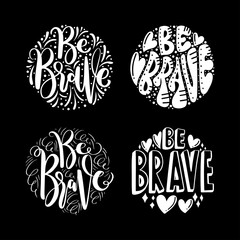 Set Of Be Brave. Handwritten Inspirational Motivational Quotes. Hand Lettering Quote. Design For Greeting Cards, Apparel, Prints, and Invitation Card.