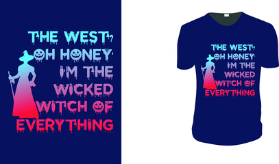 The West Oh Honey I'm The Wicked Witch Of Everything T shirt Design Funny Halloween Tee Shirts Custom Graphic Tee. Halloween Gift Idea, Halloween T-Shirt, Halloween Vector graphic for t shirt, Vector 