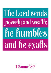 The Lord sends poverty and wealth he humbles and he exalts. Bible verse quote