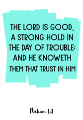 The LORD is good, a strong hold in the day of trouble. Bible verse quote