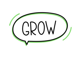Grow inscription. Handwritten lettering illustration. Black vector text in speech bubble. Simple outline marker
