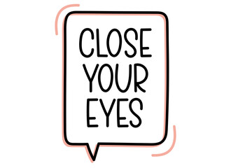 Close your eyes inscription. Handwritten lettering illustration. Black vector text in speech bubble. Simple outline 