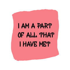  I am a part of all that I have met. Vector Quote