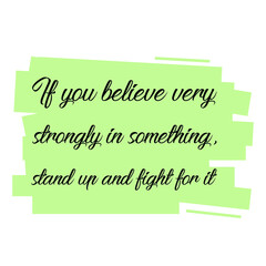  If you believe very strongly in something, stand up and fight for it. Vector Quote
