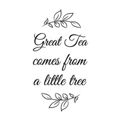 Great Tea comes from a little tree. Vector Quote