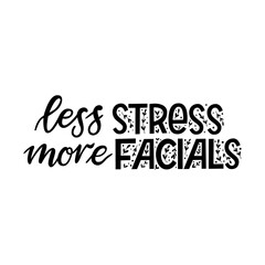 Less stress, more facials. Funny quote, phrase or slogan for spa at home or beauty salon. Relax and take care of yourself, skin and face. Skin care routine with beauty products. Modern calligraphy.