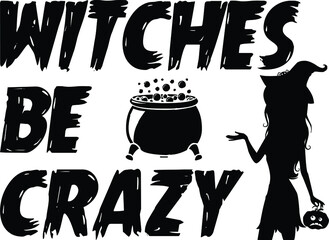 Witches Be Crazy - Typography design - Halloween Design for t-shirts, hoodies, stickers, etc