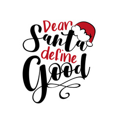 Dear Santa Define Good- Christmas phrase with Santa's cap.
Good for t shirt print, poster, greeting card, mug, and other gifts design.