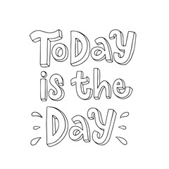 Lettering vector illustration of Today is the day. Every element is isolated on white background. Cute 3d letters. Concept for coloring book, baby shower, birthday party, cover of planner, wedding.