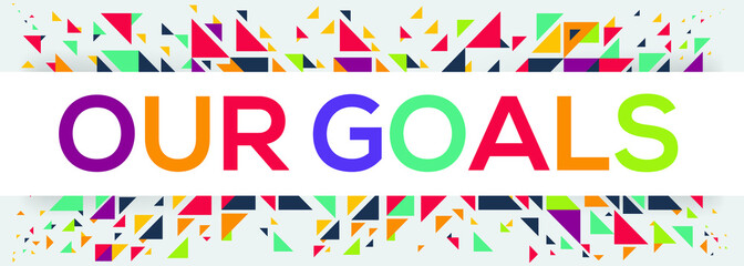 creative colorful (Our goals) text design,written in English language, vector illustration.