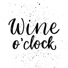 Wine o clock - vector quote. Positive funny saying for poster in cafe and bar, t shirt design. Graphic wine lettering ink calligraphy style with drops. Vector illustration isolated on white background