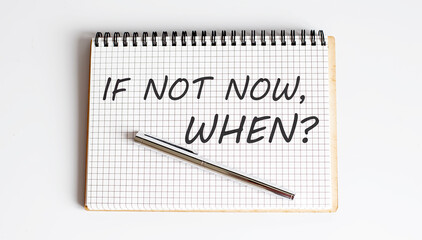 Word Writing Text IF NOT NOW,WHEN . business concept .