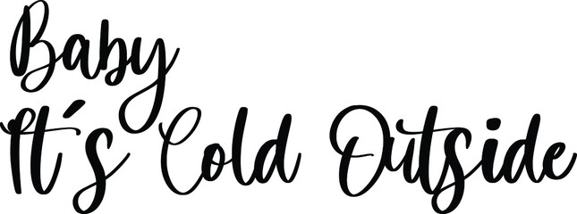 Baby It&rsquo;s Cold outside Typography/Calligraphy  Black Color Text On White Background