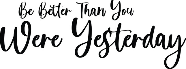 Be Better Than you were Yesterday Typography/Calligraphy  Black Color Text On White Background