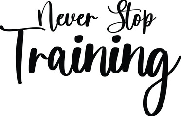 Never Stop Training. Typography/Calligraphy  Black Color Text On White Background