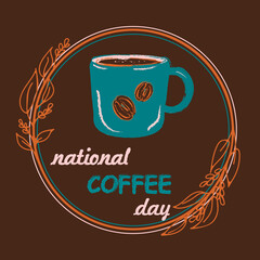 Vector illustration for national coffee day. Hand-draw cup of coffee inside the wreath of leaves and the iscription
