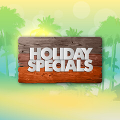 Holiday specials sale wooden beach banner. Letter holiday specials sale wood board sunshine poster. Wooden board holiday specials sale banner. Seasonal holidays discounts promo warm paradise offer