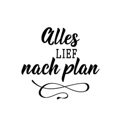German text: Everything went according to plan. Lettering. Banner. calligraphy vector illustration.