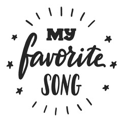 My favorite song phrase, hand-drawn vector lettering for music lover, melomaniac hand written sign, label, banner, badge, sticker, design element for melomane and music addict.