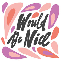 Would be nice. Vector hand drawn calligraphic design poster. Good for wall art, t shirt print design, web banner, video cover and other